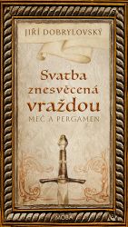 Svatba znesvěcená vraždou - Meč a pergamen - Jiří Dobrylovský - Historické romány Svatba znesvěcená vraždou - Meč a pergamen