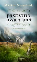 Pastvina sivých koní - Martin Nesměrák - Historické romány Pastvina sivých koní
