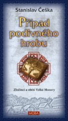 Případ podivného hrobu - Zločinci a oběti Velké Moravy - Stanislav Češka - Historické detektivky Případ podivného hrobu - Zločinci a oběti Velké Moravy