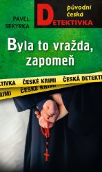 Byla to vražda, zapomeň - Pavel Sekyrka - České a slovenské detektivky Byla to vražda, zapomeň