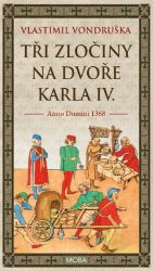 Tři zločiny na dvoře Karla IV. - Vlastimil Vondruška - Historické detektivky Tři zločiny na dvoře Karla IV.