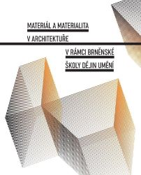 Materiál a materialita v architektuře v rámci Brněnské školy dějin umění Materiál a materialita v architektuře v rámci Brněnské školy dějin umění