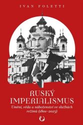 Ruský imperialismus - Umění, věda a náboženství ve službách režimů (1801-2023) - Ivan Foletti - Dějiny světa Ruský imperialismus - Umění, věda a náboženství ve službách režimů (1801–?2023)