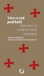 Víra vrytá pod kůži - Tetování ve světě prvních křesťanů Víra vrytá pod kůži - Tetování ve světě prvních křesťanů