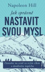 Jak správně nastavit svou mysl - Napoleon Hill - Psychologie Jak správně nastavit svou mysl