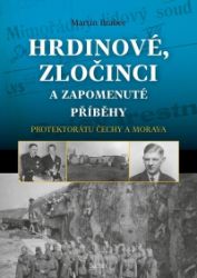 Hrdinové, zločinci a zapomenuté příběhy protektorátu Čechy a Morava - Martin Brabec - Druhá světová válka Hrdinové, zločinci a zapomenuté příběhy protektorátu Čechy a Morava