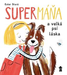 SuperMáňa a velká psí láska - Ester Stará,Milan Starý - Dobrodružné knihy pro děti SuperMáňa a velká psí láska