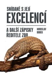 Snídaně s Její Excelencí a další zápisky ředitele zoo - Miroslav Bobek - Chovatelství Snídaně s Její Excelencí a další zápisky ředitele zoo