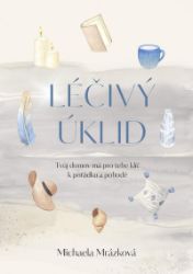 Léčivý úklid - Michaela Mrázková - Psychologie Léčivý úklid