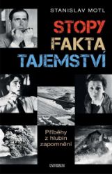 Stopy, fakta, tajemství - Příběhy z hlubin zapomnění - Stanislav Motl - Literatura faktu Stopy, fakta, tajemství - Příběhy z hlubin zapomnění
