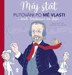 Můj stát. Putování po Mé vlasti aneb Smetanovi na stopě - Viktor Velek - Dějiny pro děti Putování po Mé vlasti aneb Smetanovi na stopě