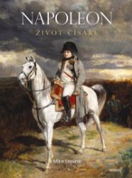Napoleon - Život císaře - Mike Lepine - Literatura faktu Napoleon - Život císaře