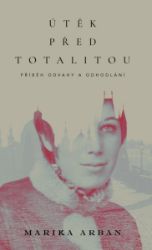 Útěk před totalitou - Marika Arban - Biografie a autobiografie Útěk před totalitou