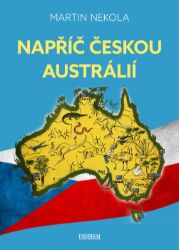 Napříč českou Austrálií - Martin Nekola - Literatura faktu Napříč českou Austrálií