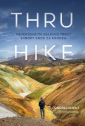 THRU-HIKE: Nejkrásnější dálkové treky Evropy krok za krokem - Ondřej Kment - Cestopisy a reportáže THRU-HIKE: Nejkrásnější dálkové treky Evropy krok za krokem