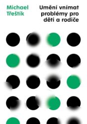 Umění vnímat problémy pro děti a rodiče - Michael Třeštík - Výchova Umění vnímat problémy pro děti a rodiče