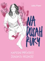 Na dosah ruky. Kapesní průvodce ženskou rozkoší - Julia Pietri - Erotika a sexualita Na dosah ruky. Kapesní průvodce ženskou rozkoší