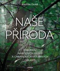 Naše příroda: Krajinou národních parků a CHKO - Martin Čihař - Životní prostředí a ekologie Naše příroda: Krajinou národních parků a CHKO