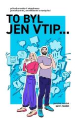 To byl jen vtip… - Průvodce moderní sebeobranou proti shazování, zesměšňování a manipulaci To byl jen vtip… - Průvodce moderní sebeobranou proti shazování, zesměšňování a manipulaci