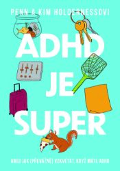 ADHD je super - Aneb jak (převážně) vzkvétat, když máte ADHD ADHD je super - Aneb jak (převážně) vzkvétat, když máte ADHD