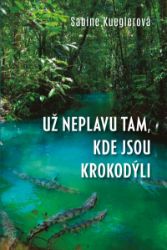Už neplavu tam, kde jsou krokodýli - Sabine Kueglerová - Biografie a autobiografie Už neplavu tam, kde jsou krokodýli