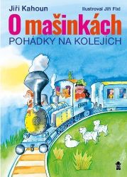 O mašinkách - Pohádky na kolejích - Jiří Kahoun,Jiří Fixl - Pohádky pro děti o mašinkách O mašinkách: Pohádky na kolejích