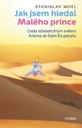Jak jsem hledal Malého prince - Stanislav Motl - Literatura faktu Jak jsem hledal Malého prince