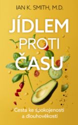 Jídlem proti času - Cesta ke spokojenosti a dlouhověkosti - Ian K. Smith - Osobní rozvoj Jídlem proti času - Cesta ke spokojenosti a dlouhověkosti