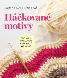 Háčkované motivy - Techniky háčkování, 10 projektů, 110 vzorů - Jaroslava Dovcová - Ruční práce Háčkované motivy - Techniky háčkování, 10 projektů, 110 vzorů
