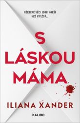 S láskou máma - Iliana Xander - Thrillery S láskou máma