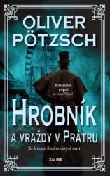 Hrobník a vraždy v Prátru - Oliver Pötzsch - Historické detektivky Hrobník a vraždy v Prátru