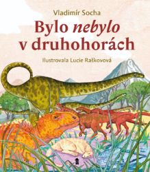 Bylo nebylo v druhohorách - Vladimír Socha - Populárně naučná literatura pro děti Bylo nebylo v druhohorách