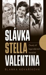 Slávka, Stella, Valentina - Osudy tří legendárních hereček - Blanka Kovaříková - Biografie a autobiografie Slávka, Stella, Valentina