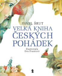 Velká kniha českých pohádek - Pavel Šrut - Pohádky pro děti Velká kniha českých pohádek