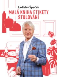 Malá kniha etikety stolování - Ladislav Špaček - Umění a architektura Malá kniha etikety stolování