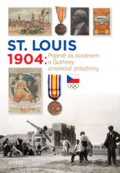 St. Louis 1904: Poprvé za oceánem a Guthovy americké prázdniny - Martin Kovář,Zdeněk Škoda - Literatura faktu St. Louis 1904: Poprvé za oceánem a Guthovy americké prázdniny