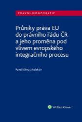 Průniky práva EU do právního řádu ČR a jeho proměna pod vlivem evropského integračního pro - Pavel Klíma - Právo Průniky práva EU do právního řádu ČR
