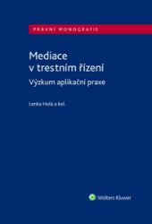 Mediace v trestním řízení - Výzkum aplikační praxe - Lenka Holá - Společenské vědy Mediace v trestním řízení