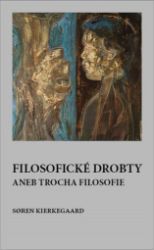 Filosofické drobty aneb trocha filosofie - Soren Kierkegaard - Filozofie Filosofické drobty aneb trocha filosofie