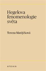 Hegelova fenomenologie světa - Tereza Matějčková - Filozofie Hegelova fenomenologie světa