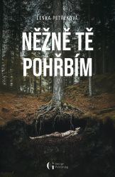 Něžně tě pohřbím - Lenka Petřeková - Thrillery Něžně tě pohřbím
