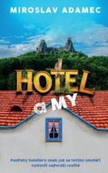 Hotel a MY - Postřehy hoteliéra aneb Jak se totální amatéři vystavili nejtvrdší realitě Hotel a MY - Postřehy hoteliéra aneb Jak se totální amatéři vystavili nejtvrdší realitě