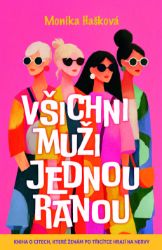 Všichni muži jednou ranou - Kniha o citech, které ženám po třicítce hrají na nervy - Monika Hašková - Humor a satira Všichni muži jednou ranou - Kniha o citech, které ženám po třicítce hrají na nervy