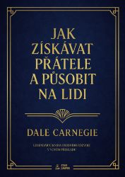 Jak získávat přátele a působit na lidi - Dale Carnegie - Psychologie Jak získávat přátele a působit na lidi