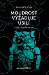 Moudrost vyžaduje úsilí - Cesta k nejvyšší ctnosti - Ryan Holiday - Filozofie Moudrost vyžaduje úsilí - Cesta k nejvyšší ctnosti