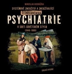 Systémově zneužitá a zneužívající Československá psychiatrie v Soft-sovětském stylu (1948- - Miroslav Vodrážka - Dějiny českého národa Systémově zneužitá a zneužívající Československá psychiatrie v Soft-sovětském stylu (1948-