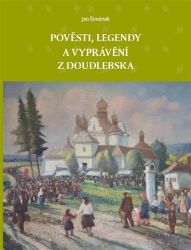 Pověsti, legendy a vyprávění z Doudlebska - Jan Šimánek - Báje a pověsti Pověsti, legendy a vyprávění z Doudlebska