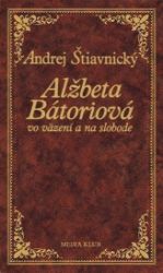 Alžbeta Bátoriová vo väzení a na slobode Alžbeta Bátoriová vo väzení a na slobode