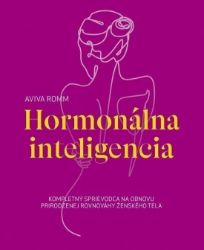 Hormonálna inteligencia - Kompletný sprievodca na obnovu prirodzenej rovnováhy ženského te Hormonálna inteligencia - Kompletný sprievodca na obnovu prirodzenej rovnováhy ženského te
