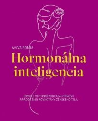 Hormonálna inteligencia - Kompletný sprievodca na obnovu prirodzenej rovnováhy ženského te